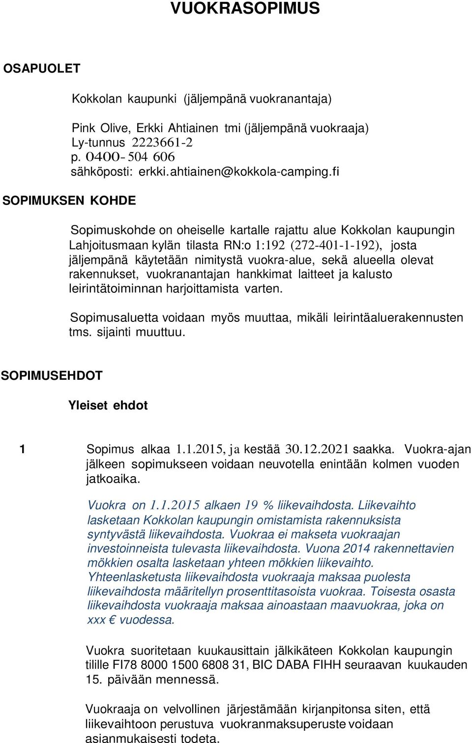 fi SOPIMUKSEN KOHDE Sopimuskohde on oheiselle kartalle rajattu alue Kokkolan kaupungin Lahjoitusmaan kylän tilasta RN:o 1:192 (272-401-1-192), josta jäljempänä käytetään nimitystä vuokra-alue, sekä