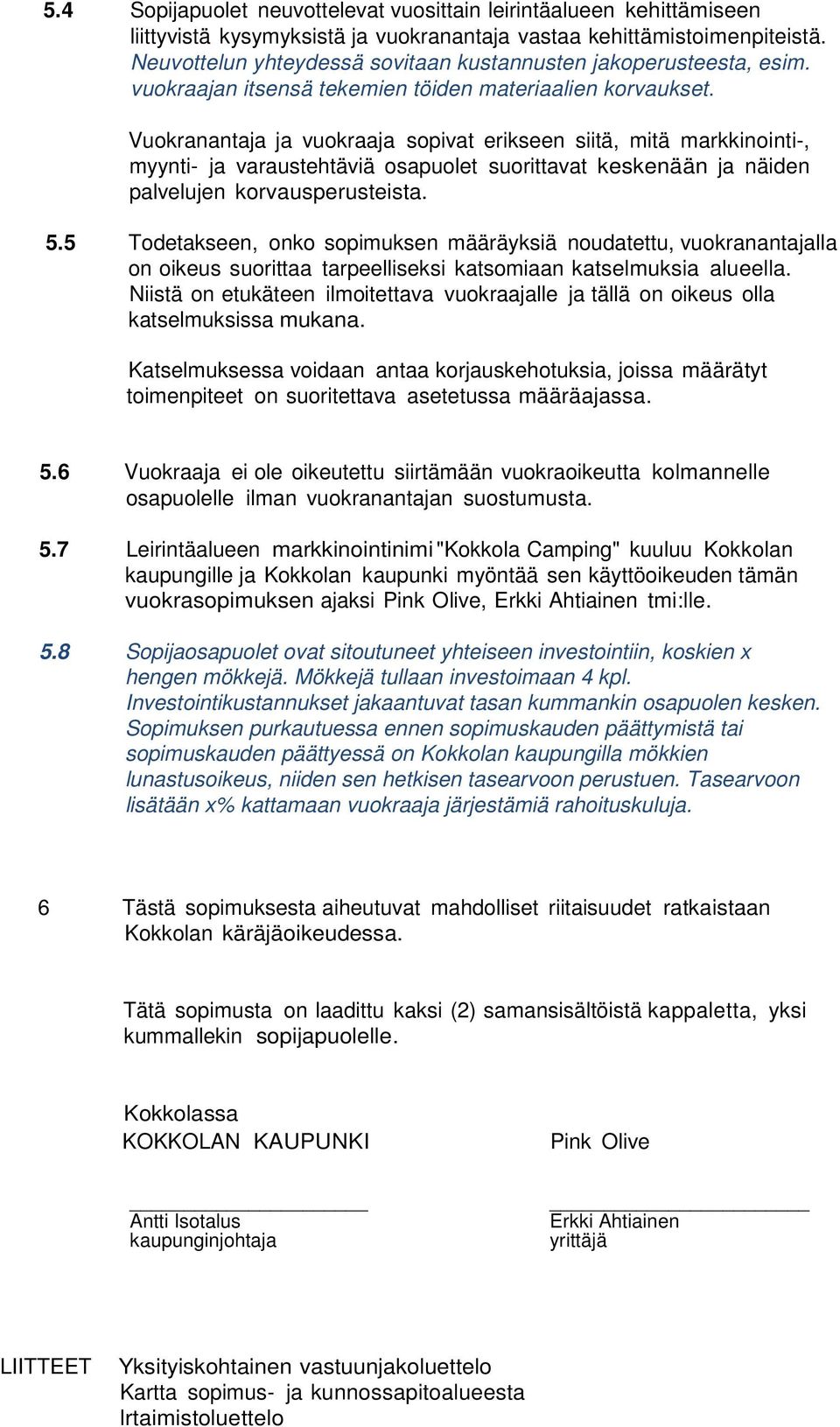 Vuokranantaja ja vuokraaja sopivat erikseen siitä, mitä markkinointi-, myynti- ja varaustehtäviä osapuolet suorittavat keskenään ja näiden palvelujen korvausperusteista. 5.