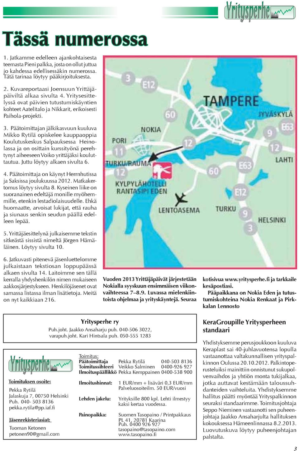 Päätoimittajan jälkikasvuun kuuluva Mikko Rytilä opiskelee kauppaoppia Koulutuskeskus Salpauksessa Heinolassa ja on osittain kurssityönä perehtynyt aiheeseen Voiko yrittäjäksi kouluttautua.