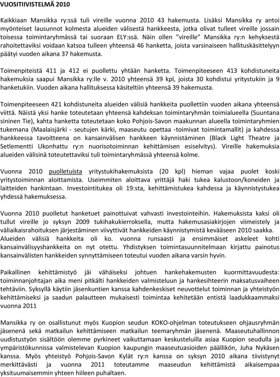 Näin ollen vireille Mansikka ry:n kehyksestä rahoitettaviksi voidaan katsoa tulleen yhteensä 46 hanketta, joista varsinaiseen hallituskäsittelyyn päätyi vuoden aikana 37 hakemusta.