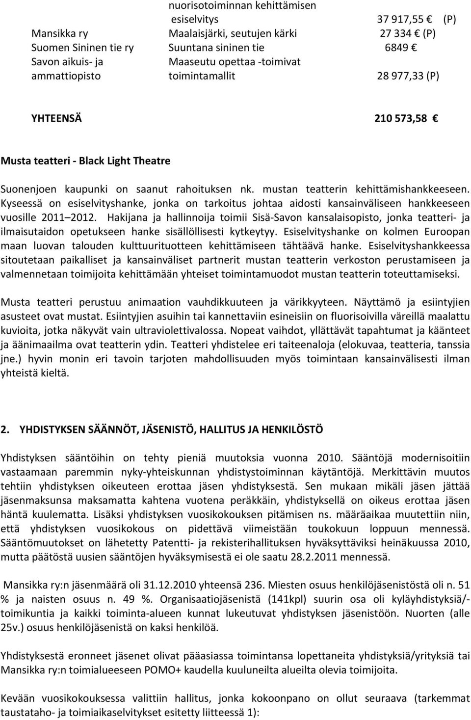 Kyseessä on esiselvityshanke, jonka on tarkoitus johtaa aidosti kansainväliseen hankkeeseen vuosille 2011 2012.