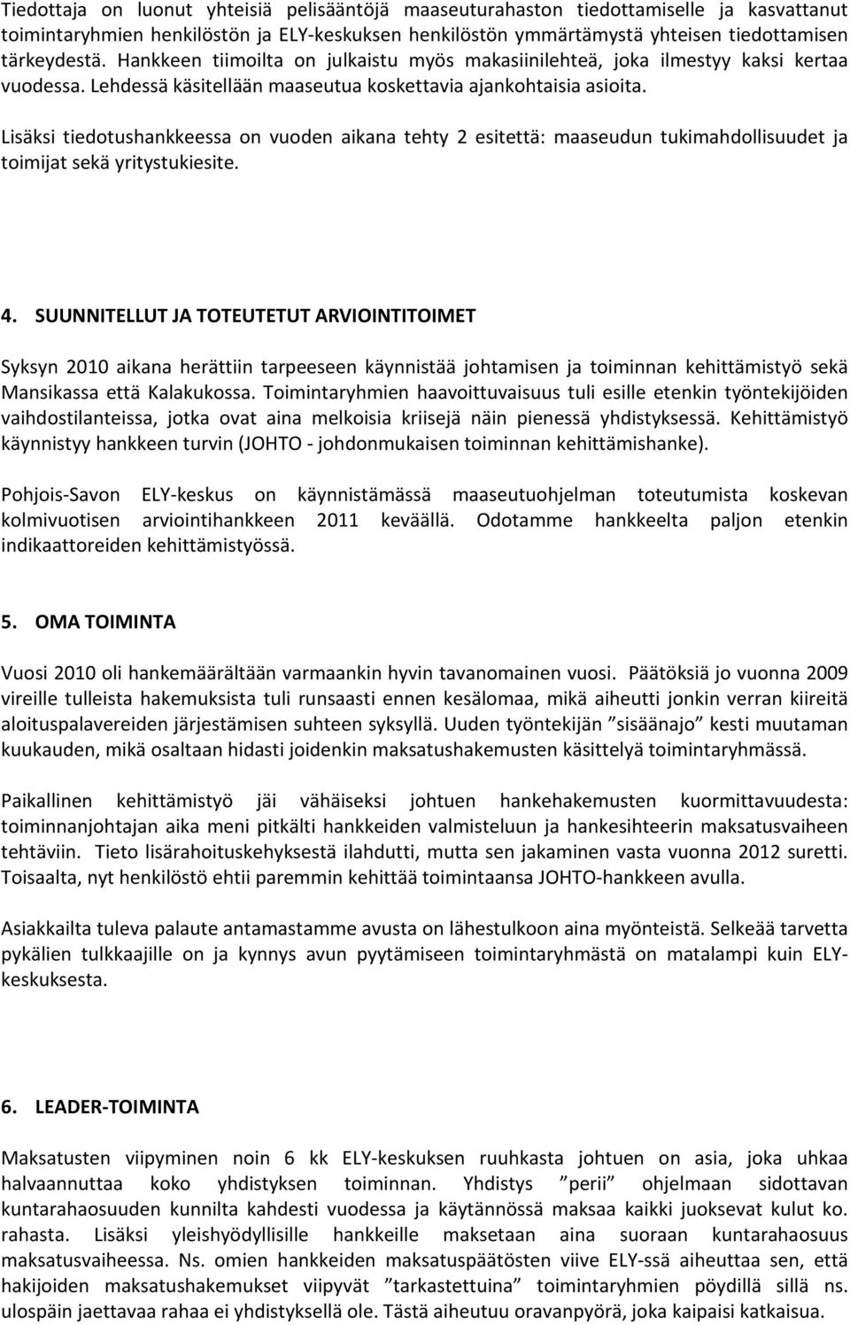 Lisäksi tiedotushankkeessa on vuoden aikana tehty 2 esitettä: maaseudun tukimahdollisuudet ja toimijat sekä yritystukiesite. 4.