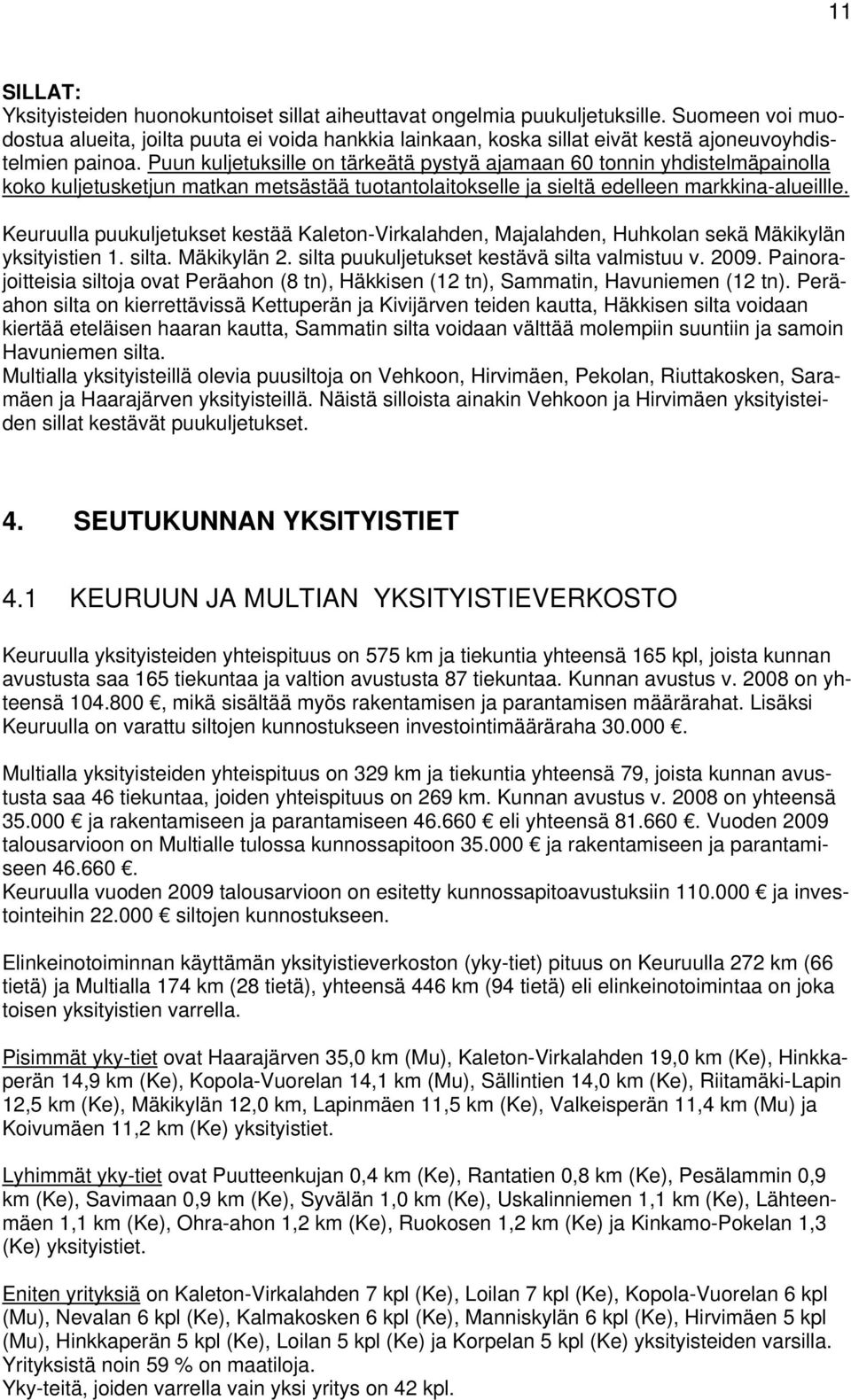 Puun kuljetuksille on tärkeätä pystyä ajamaan 60 tonnin yhdistelmäpainolla koko kuljetusketjun matkan metsästää tuotantolaitokselle ja sieltä edelleen markkina-alueillle.