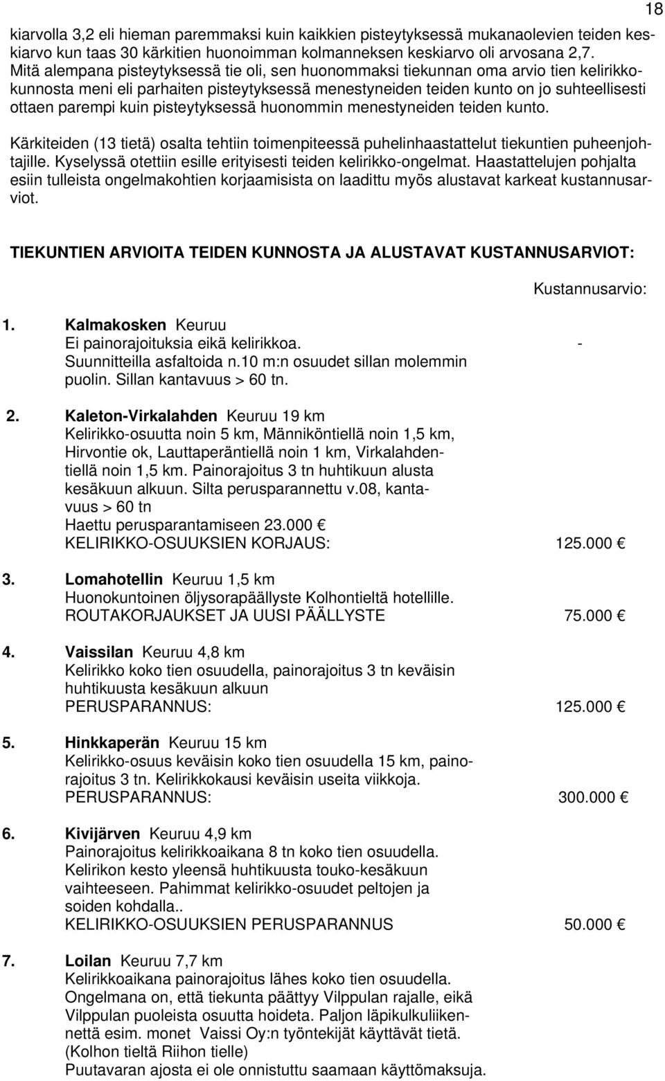 pisteytyksessä huonommin menestyneiden teiden kunto. Kärkiteiden (13 tietä) osalta tehtiin toimenpiteessä puhelinhaastattelut tiekuntien puheenjohtajille.