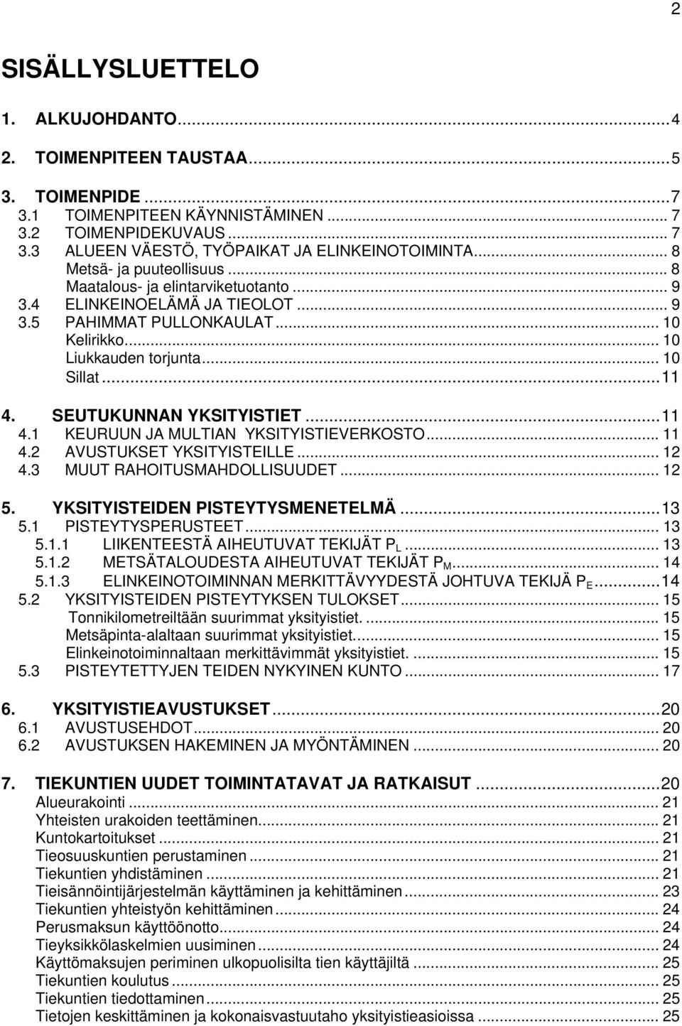 SEUTUKUNNAN YKSITYISTIET...11 4.1 KEURUUN JA MULTIAN YKSITYISTIEVERKOSTO... 11 4.2 AVUSTUKSET YKSITYISTEILLE... 12 4.3 MUUT RAHOITUSMAHDOLLISUUDET... 12 5. YKSITYISTEIDEN PISTEYTYSMENETELMÄ...13 5.