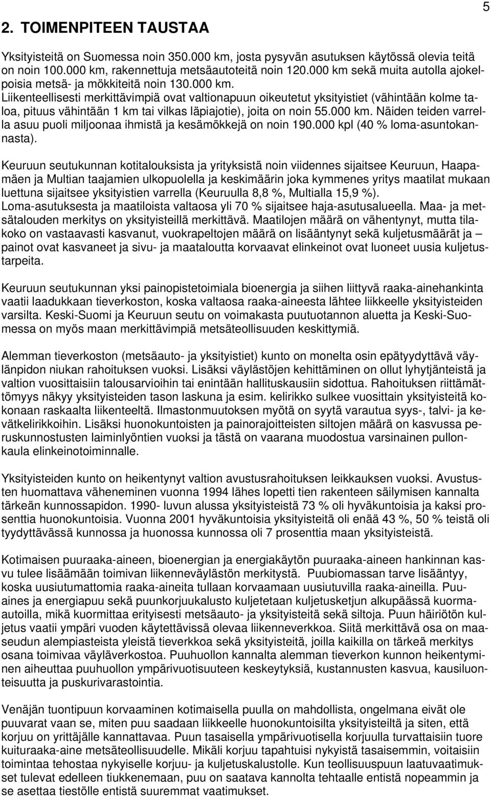 000 km. Näiden teiden varrella asuu puoli miljoonaa ihmistä ja kesämökkejä on noin 190.000 kpl (40 % loma-asuntokannasta).