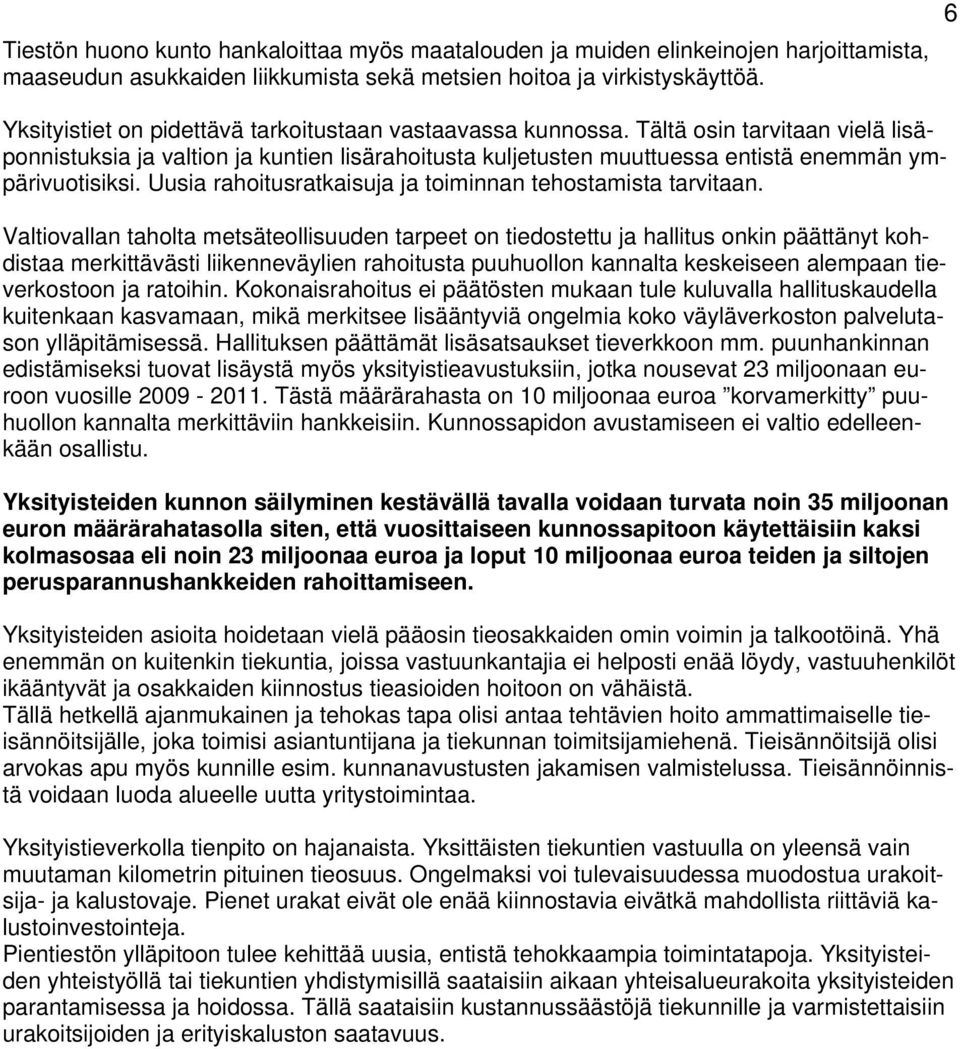 Tältä osin tarvitaan vielä lisäponnistuksia ja valtion ja kuntien lisärahoitusta kuljetusten muuttuessa entistä enemmän ympärivuotisiksi. Uusia rahoitusratkaisuja ja toiminnan tehostamista tarvitaan.