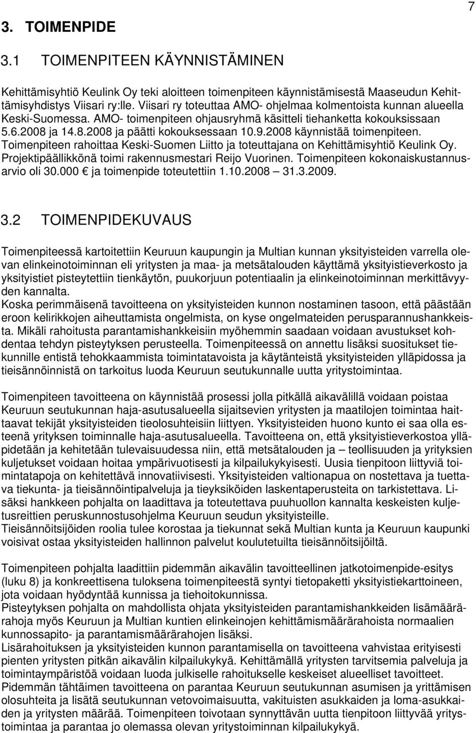 2008 käynnistää toimenpiteen. Toimenpiteen rahoittaa Keski-Suomen Liitto ja toteuttajana on Kehittämisyhtiö Keulink Oy. Projektipäällikkönä toimi rakennusmestari Reijo Vuorinen.