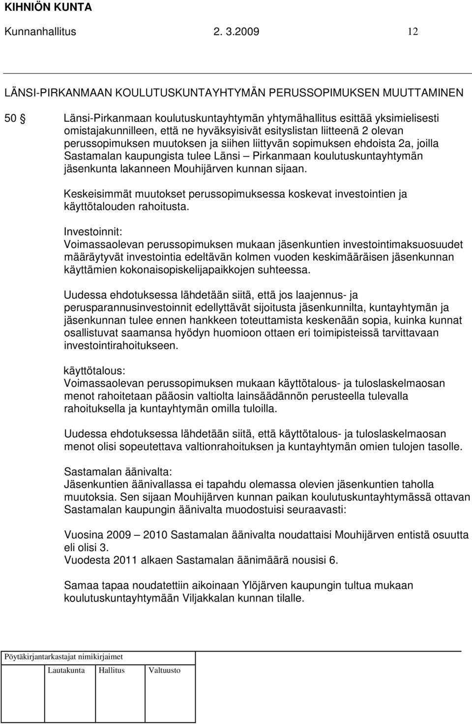 esityslistan liitteenä 2 olevan perussopimuksen muutoksen ja siihen liittyvän sopimuksen ehdoista 2a, joilla Sastamalan kaupungista tulee Länsi Pirkanmaan koulutuskuntayhtymän jäsenkunta lakanneen