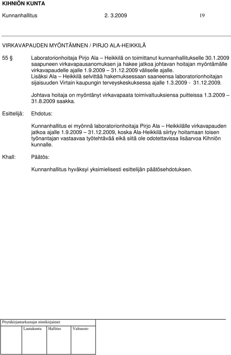 3.2009 31.8.2009 saakka. Kunnanhallitus ei myönnä laboratorionhoitaja Pirjo Ala Heikkilälle virkavapauden jatkoa ajalle 1.9.2009 31.12.