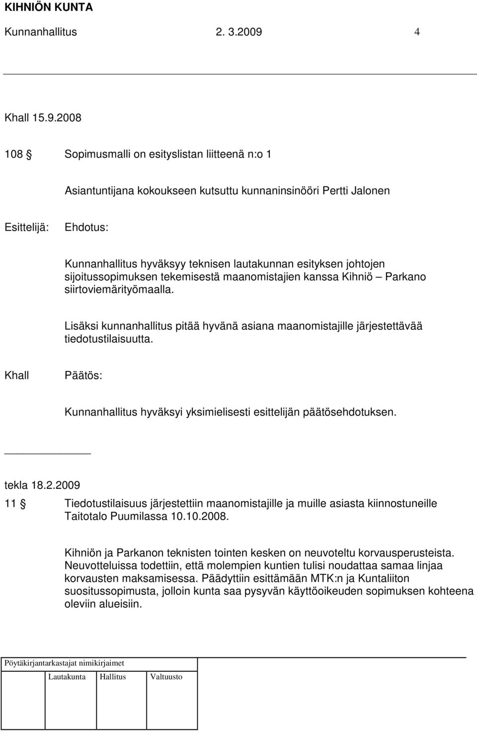 2008 108 Sopimusmalli on esityslistan liitteenä n:o 1 Asiantuntijana kokoukseen kutsuttu kunnaninsinööri Pertti Jalonen Kunnanhallitus hyväksyy teknisen lautakunnan esityksen johtojen