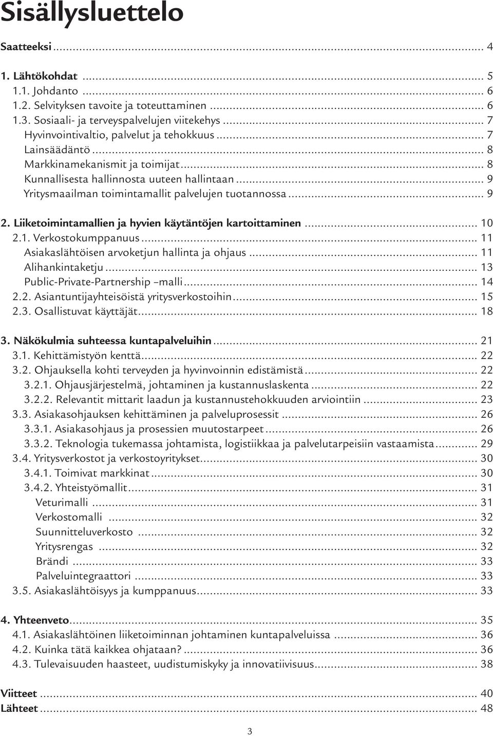 .. 9 Yritysmaailman toimintamallit palvelujen tuotannossa... 9 2. Liiketoimintamallien ja hyvien käytäntöjen kartoittaminen... 10 2.1. Verkostokumppanuus.