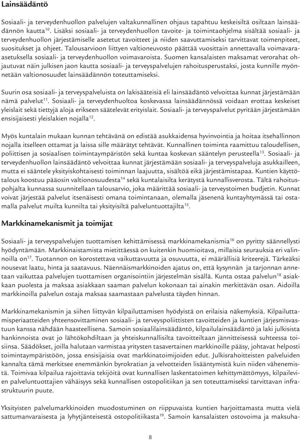 suositukset ja ohjeet. Talousarvioon liittyen valtioneuvosto päättää vuosittain annettavalla voimavaraasetuksella sosiaali- ja terveydenhuollon voimavaroista.