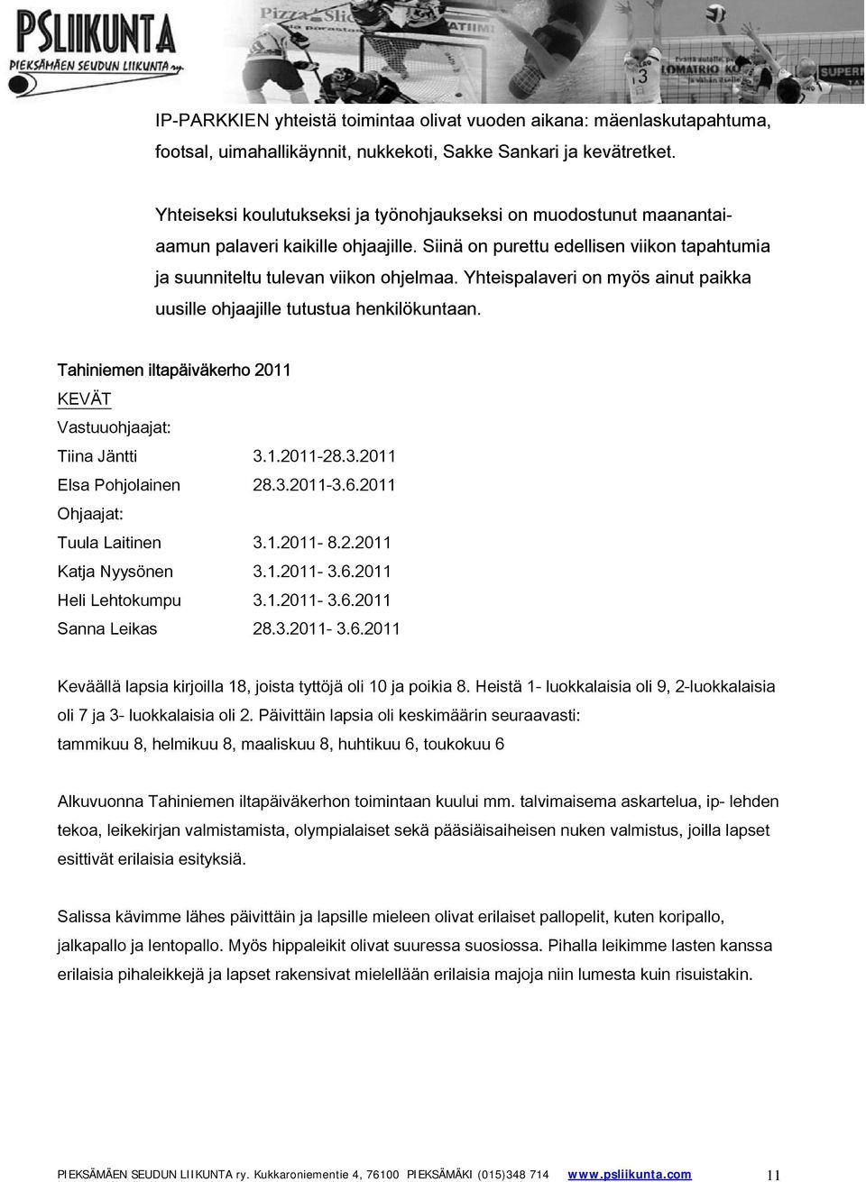 Yhteispalaveri on myös ainut paikka uusille ohjaajille tutustua henkilökuntaan. Tahiniemen iltapäiväkerho 2011 KEVÄT Vastuuohjaajat: Tiina Jäntti 3.1.2011-28.3.2011 Elsa Pohjolainen 28.3.2011-3.6.