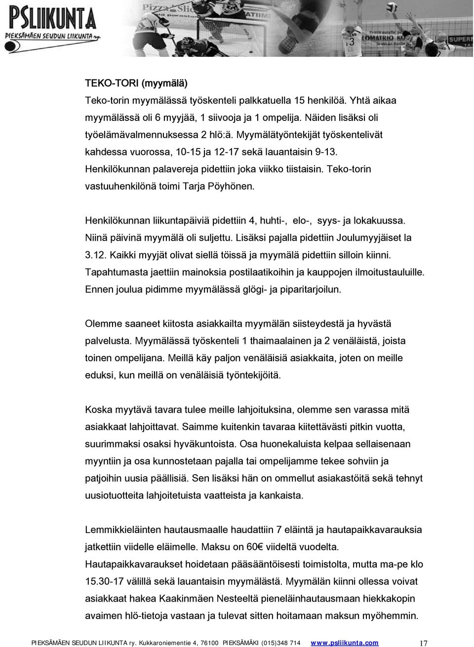 Henkilökunnan liikuntapäiviä pidettiin 4, huhti-, elo-, syys- ja lokakuussa. Niinä päivinä myymälä oli suljettu. Lisäksi pajalla pidettiin Joulumyyjäiset la 3.12.