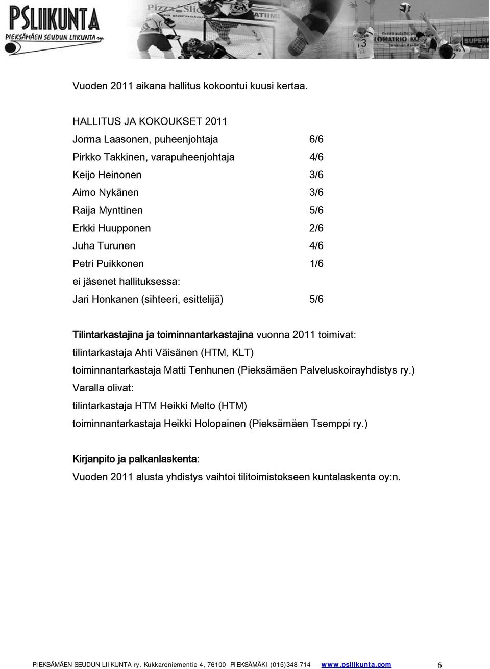 Puikkonen 1/6 ei jäsenet hallituksessa: Jari Honkanen (sihteeri, esittelijä) 5/6 Tilintarkastajina ja toiminnantarkastajina vuonna 2011 toimivat: tilintarkastaja Ahti Väisänen (HTM, KLT)