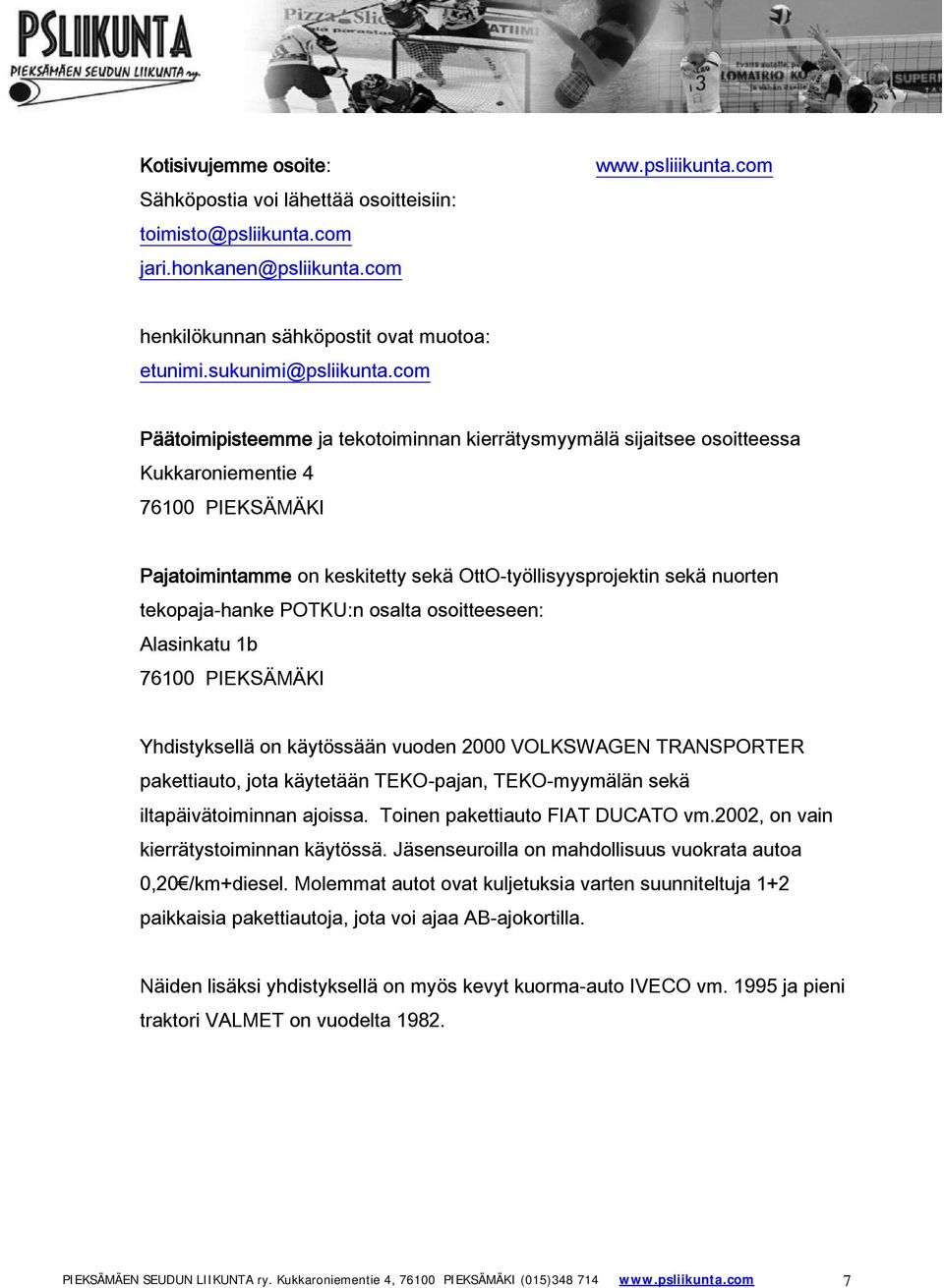 com Päätoimipisteemme ja tekotoiminnan kierrätysmyymälä sijaitsee osoitteessa Kukkaroniementie 4 76100 PIEKSÄMÄKI Pajatoimintamme on keskitetty sekä OttO-työllisyysprojektin sekä nuorten