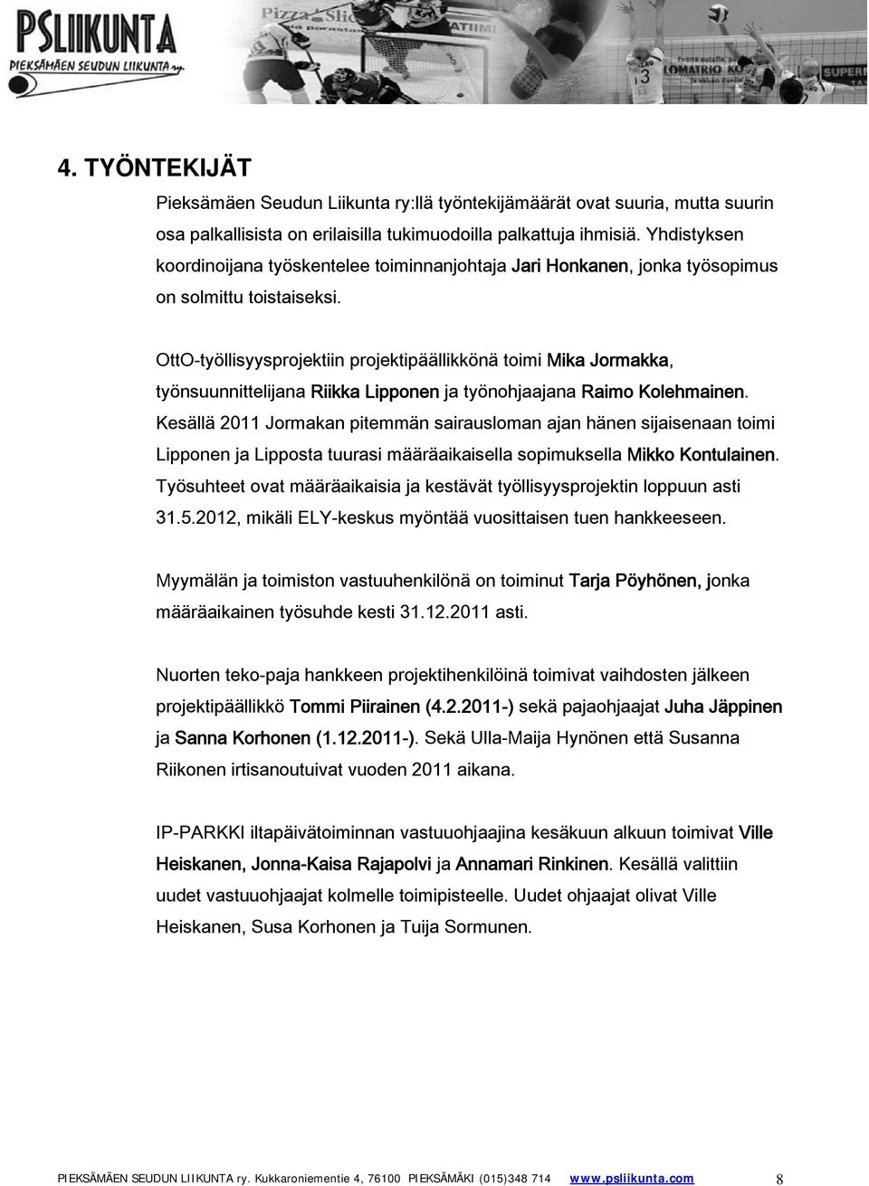 OttO-työllisyysprojektiin projektipäällikkönä toimi Mika Jormakka, työnsuunnittelijana Riikka Lipponen ja työnohjaajana Raimo Kolehmainen.