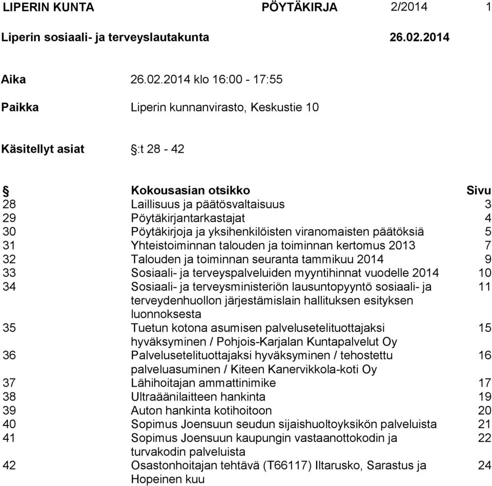 2014 klo 16:00-17:55 Paikka Liperin kunnanvirasto, Keskustie 10 Käsitellyt asiat :t 28-42 Kokousasian otsikko Sivu 28 Laillisuus ja päätösvaltaisuus 3 29 Pöytäkirjantarkastajat 4 30 Pöytäkirjoja ja