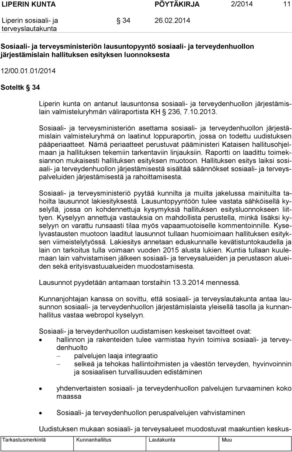 Nämä periaatteet perustuvat pääministeri Kataisen hal li tus oh jelmaan ja hallituksen tekemiin tarkentaviin linjauksiin.