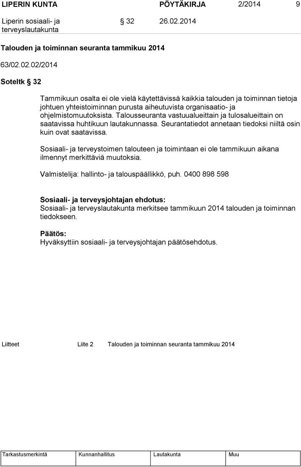 02.02/2014 Soteltk 32 Tammikuun osalta ei ole vielä käytettävissä kaikkia talouden ja toiminnan tietoja johtuen yhteistoiminnan purusta aiheutuvista organisaatio- ja ohjelmistomuutoksista.