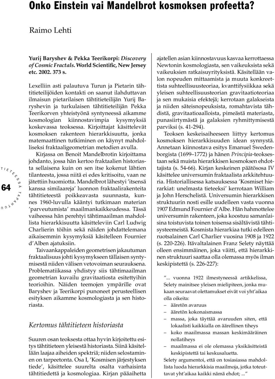 yhteistyönä syntyneessä aikamme kosmologian kiinnostavimpia kysymyksiä koske vassa teoksessa.