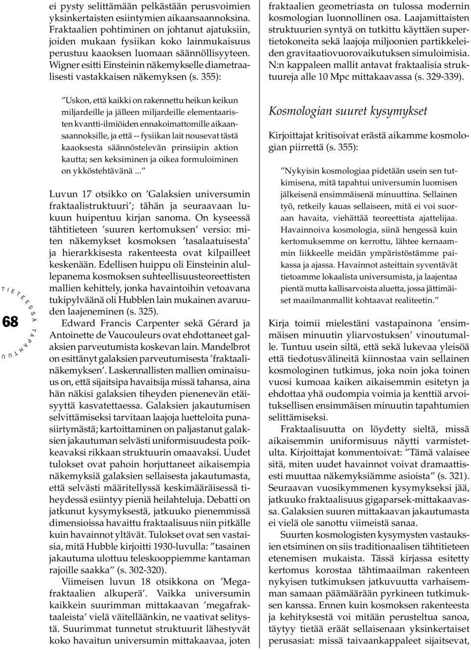 Wigner esitti insteinin näkemykselle diametraalisesti vastakkaisen näkemyk sen (s. 355): fraktaalien geomet riasta on tulossa modernin kosmologian luonnolli nen osa.