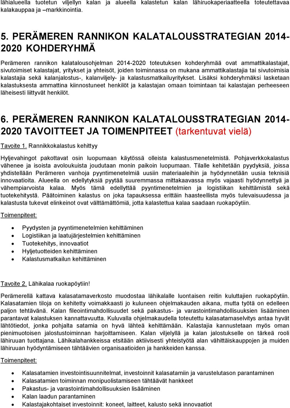 yhteisöt, joiden toiminnassa on mukana ammattikalastajia tai sivutoimisia kalastajia sekä kalanjalostus-, kalanviljely- ja kalastusmatkailuyritykset.