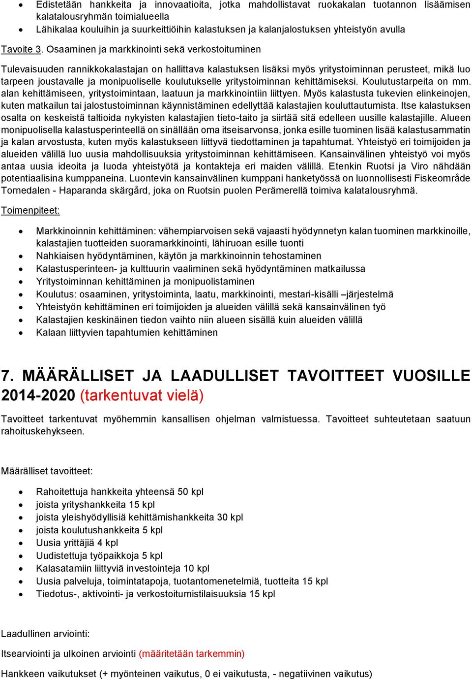 Osaaminen ja markkinointi sekä verkostoituminen Tulevaisuuden rannikkokalastajan on hallittava kalastuksen lisäksi myös yritystoiminnan perusteet, mikä luo tarpeen joustavalle ja monipuoliselle