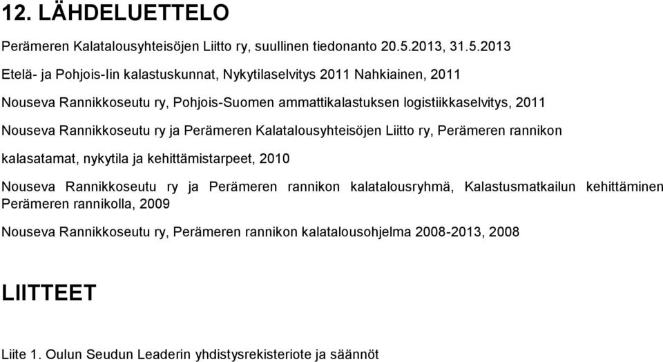 2013 Etelä- ja Pohjois-Iin kalastuskunnat, Nykytilaselvitys 2011 Nahkiainen, 2011 Nouseva Rannikkoseutu ry, Pohjois-Suomen ammattikalastuksen logistiikkaselvitys, 2011