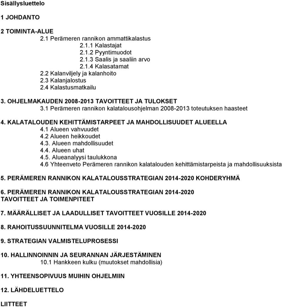 KALATALOUDEN KEHITTÄMISTARPEET JA MAHDOLLISUUDET ALUEELLA 4.1 Alueen vahvuudet 4.2 Alueen heikkoudet 4.3. Alueen mahdollisuudet 4.4. Alueen uhat 4.5. Alueanalyysi taulukkona 4.