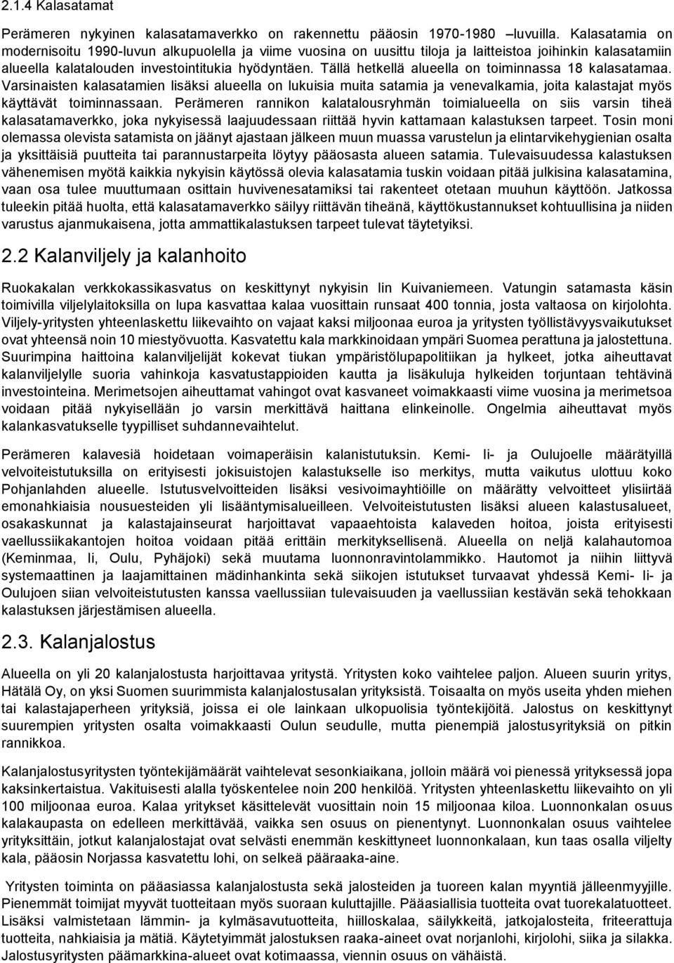 Tällä hetkellä alueella on toiminnassa 18 kalasatamaa. Varsinaisten kalasatamien lisäksi alueella on lukuisia muita satamia ja venevalkamia, joita kalastajat myös käyttävät toiminnassaan.