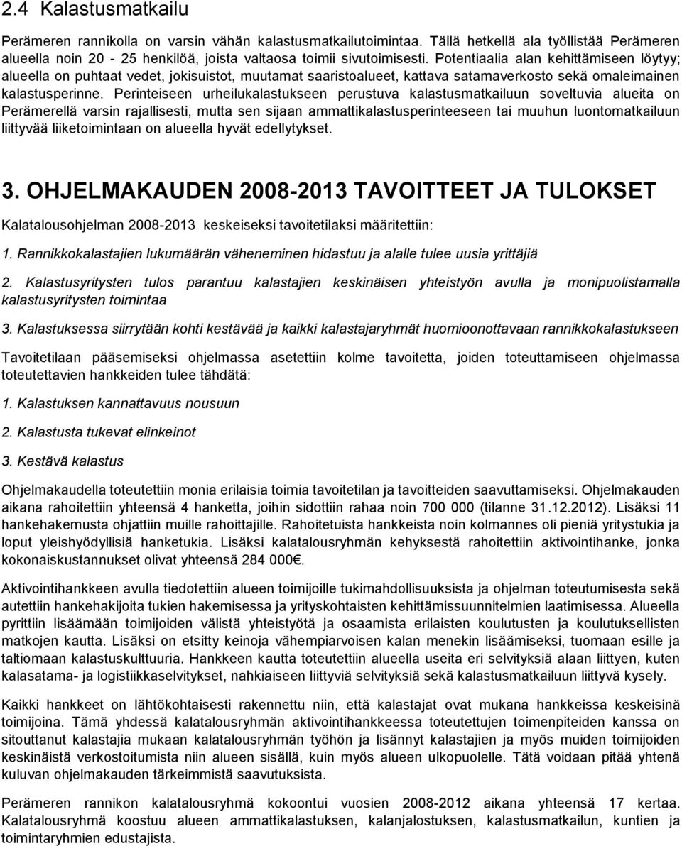 Perinteiseen urheilukalastukseen perustuva kalastusmatkailuun soveltuvia alueita on Perämerellä varsin rajallisesti, mutta sen sijaan ammattikalastusperinteeseen tai muuhun luontomatkailuun liittyvää