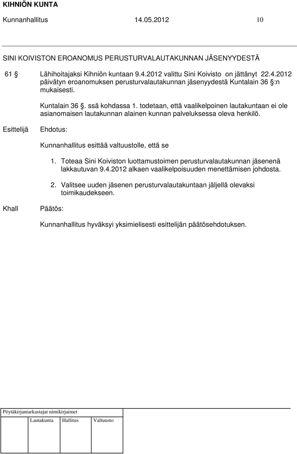 Kunnanhallitus esittää valtuustolle, että se 1. Toteaa Sini Koiviston luottamustoimen perusturvalautakunnan jäsenenä lakkautuvan 9.4.2012 alkaen vaalikelpoisuuden menettämisen johdosta. 2.