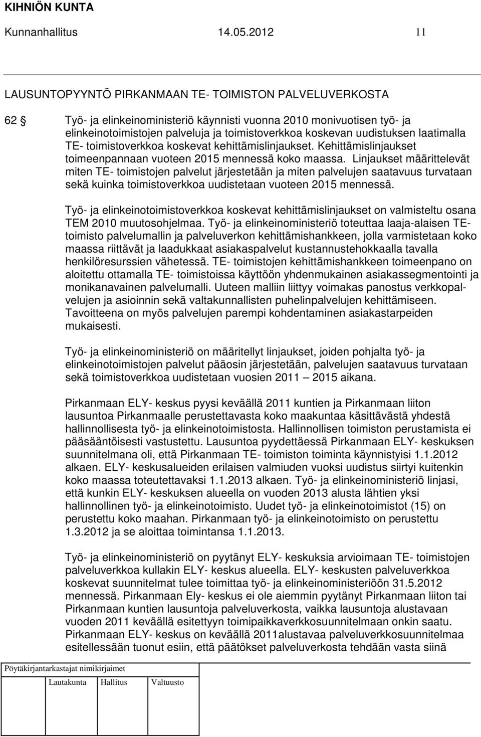 uudistuksen laatimalla TE- toimistoverkkoa koskevat kehittämislinjaukset. Kehittämislinjaukset toimeenpannaan vuoteen 2015 mennessä koko maassa.