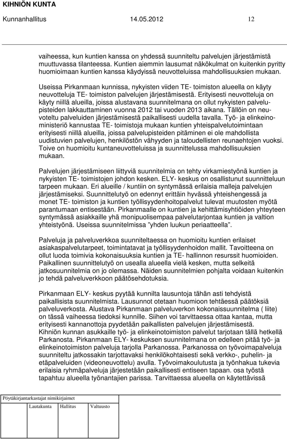 Useissa Pirkanmaan kunnissa, nykyisten viiden TE- toimiston alueella on käyty neuvotteluja TE- toimiston palvelujen järjestämisestä.