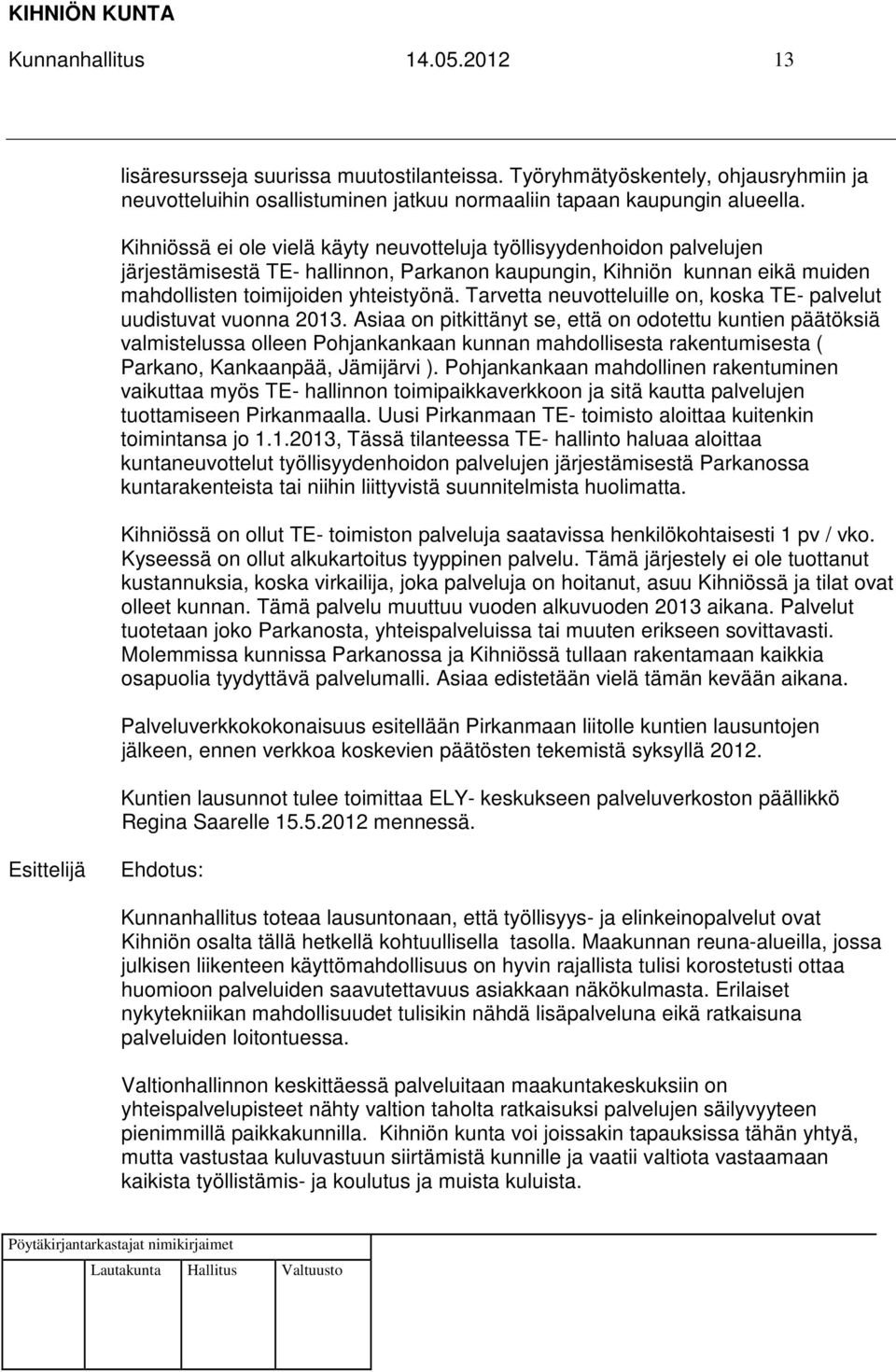 Tarvetta neuvotteluille on, koska TE- palvelut uudistuvat vuonna 2013.