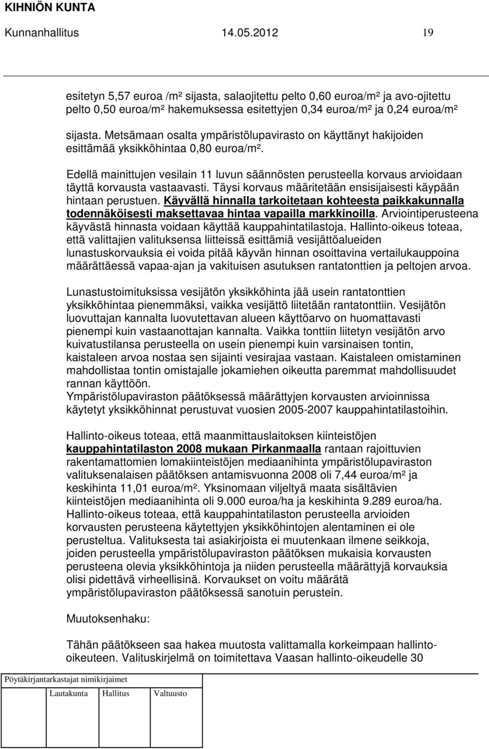 Edellä mainittujen vesilain 11 luvun säännösten perusteella korvaus arvioidaan täyttä korvausta vastaavasti. Täysi korvaus määritetään ensisijaisesti käypään hintaan perustuen.