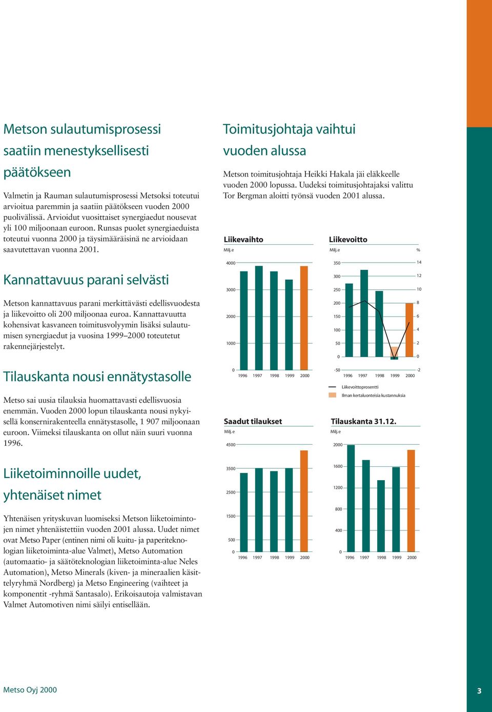 Toimitusjohtaja vaihtui vuoden alussa Metson toimitusjohtaja Heikki Hakala jäi eläkkeelle vuoden 2000 lopussa. Uudeksi toimitusjohtajaksi valittu Tor Bergman aloitti työnsä vuoden 2001 alussa.