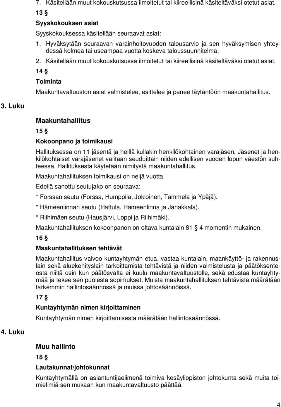 Käsitellään muut kokouskutsussa ilmoitetut tai kiireellisinä käsiteltäväksi otetut asiat. 14 Toiminta Maakuntavaltuuston asiat valmistelee, esittelee ja panee täytäntöön maakuntahallitus. 3.