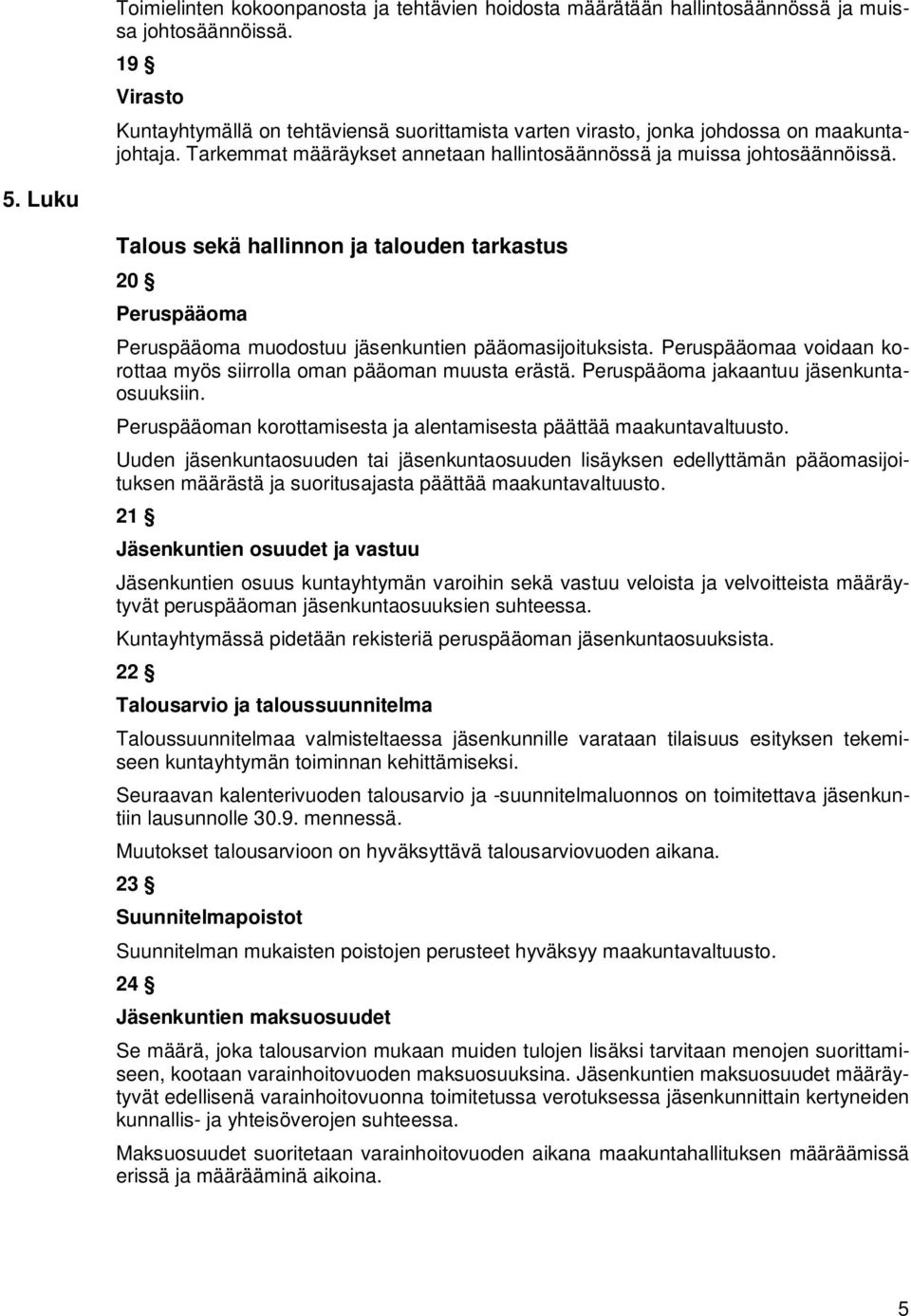 Luku Talous sekä hallinnon ja talouden tarkastus 20 Peruspääoma Peruspääoma muodostuu jäsenkuntien pääomasijoituksista. Peruspääomaa voidaan korottaa myös siirrolla oman pääoman muusta erästä.