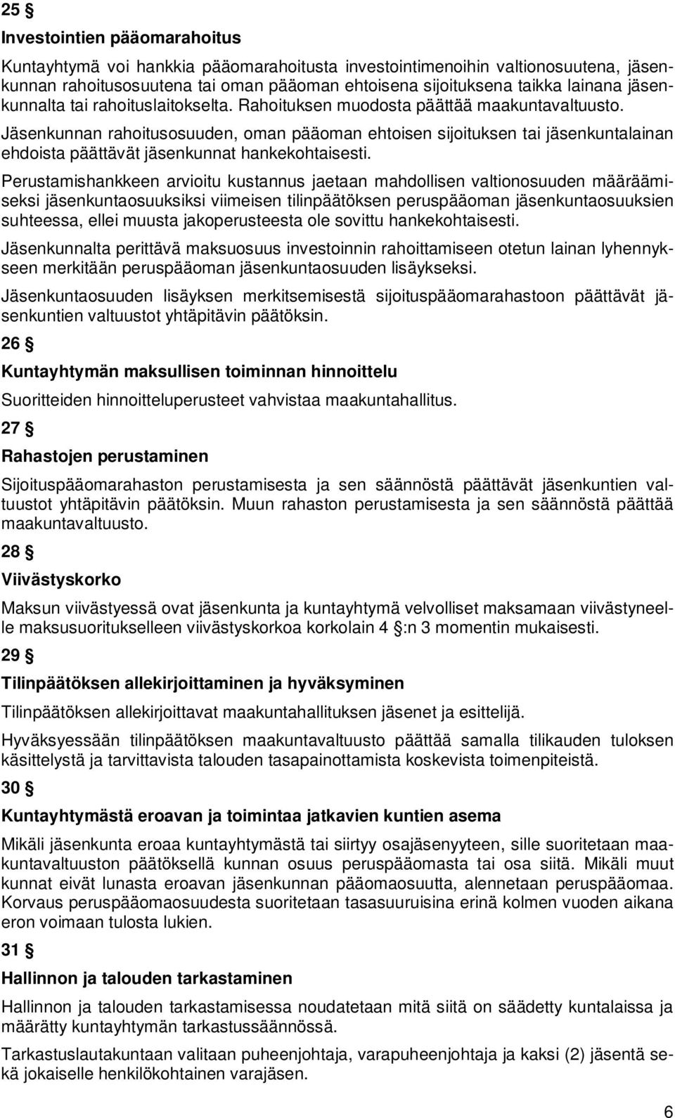 Jäsenkunnan rahoitusosuuden, oman pääoman ehtoisen sijoituksen tai jäsenkuntalainan ehdoista päättävät jäsenkunnat hankekohtaisesti.