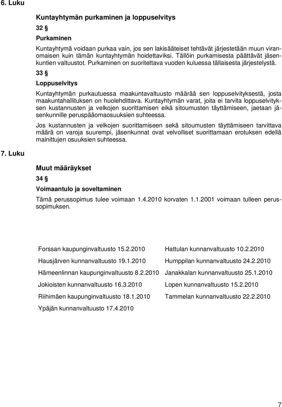 33 Loppuselvitys Kuntayhtymän purkautuessa maakuntavaltuusto määrää sen loppuselvityksestä, josta maakuntahallituksen on huolehdittava.