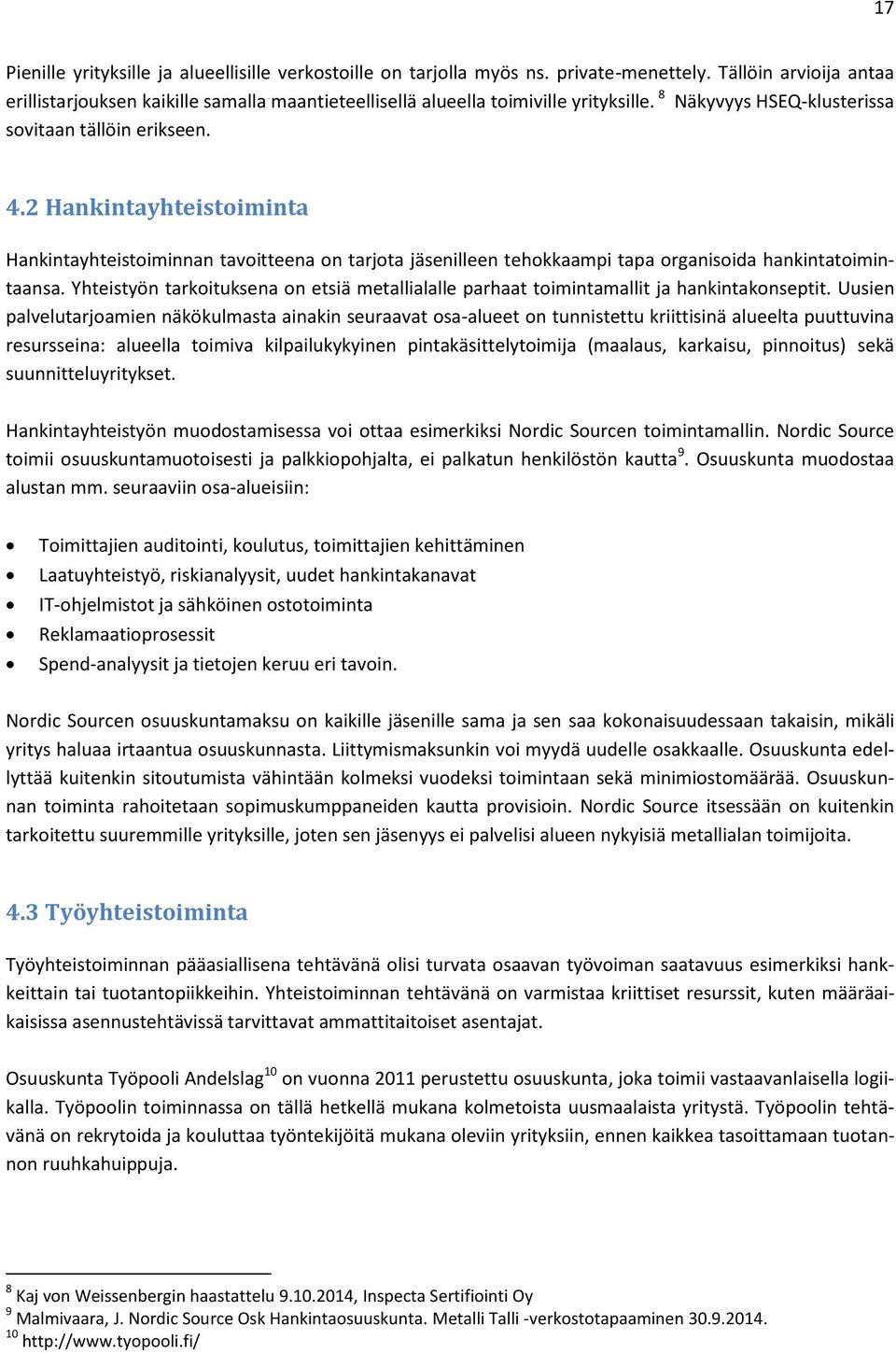 2 Hankintayhteistoiminta Hankintayhteistoiminnan tavoitteena on tarjota jäsenilleen tehokkaampi tapa organisoida hankintatoimintaansa.