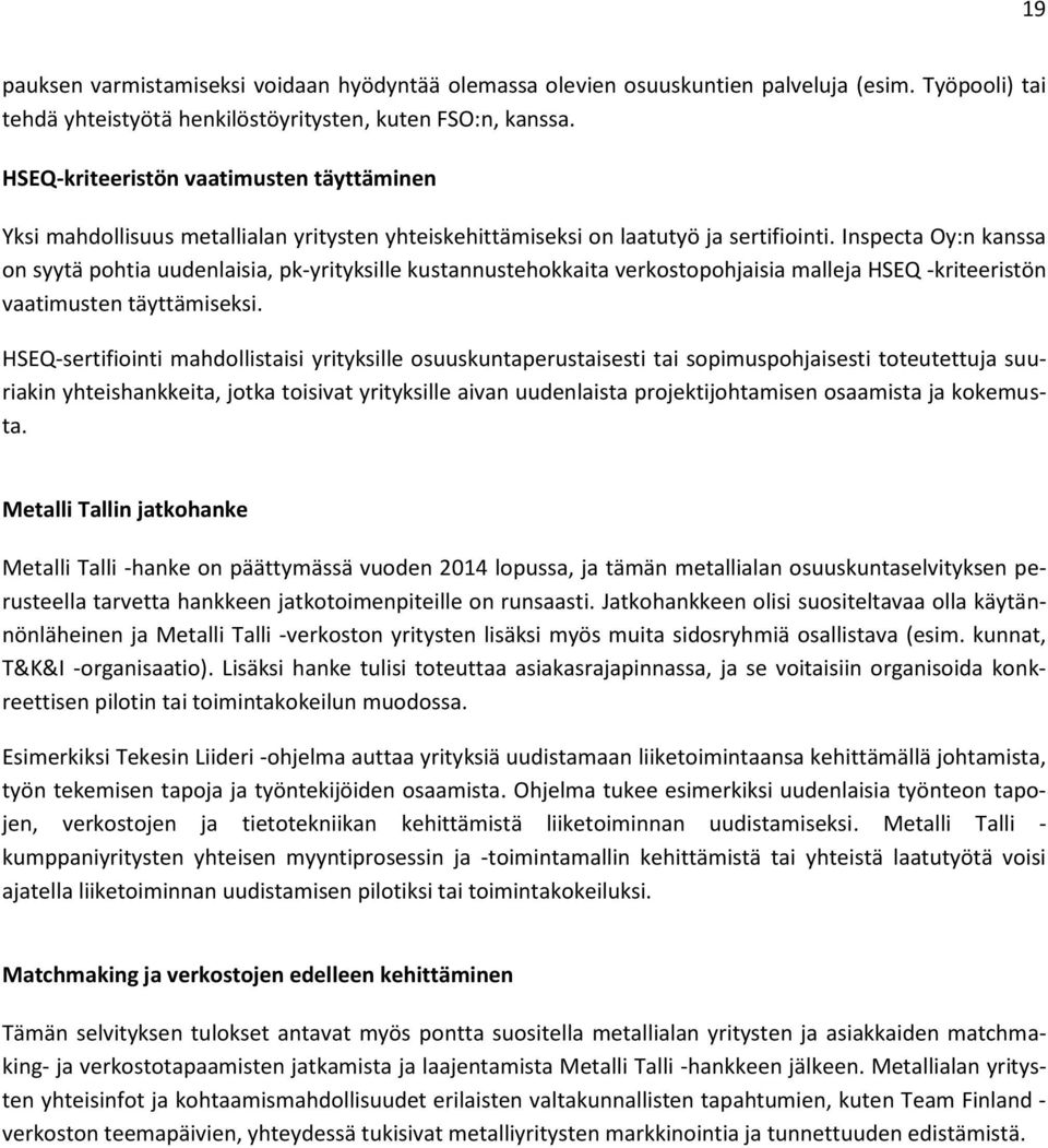 Inspecta Oy:n kanssa on syytä pohtia uudenlaisia, pk-yrityksille kustannustehokkaita verkostopohjaisia malleja HSEQ -kriteeristön vaatimusten täyttämiseksi.