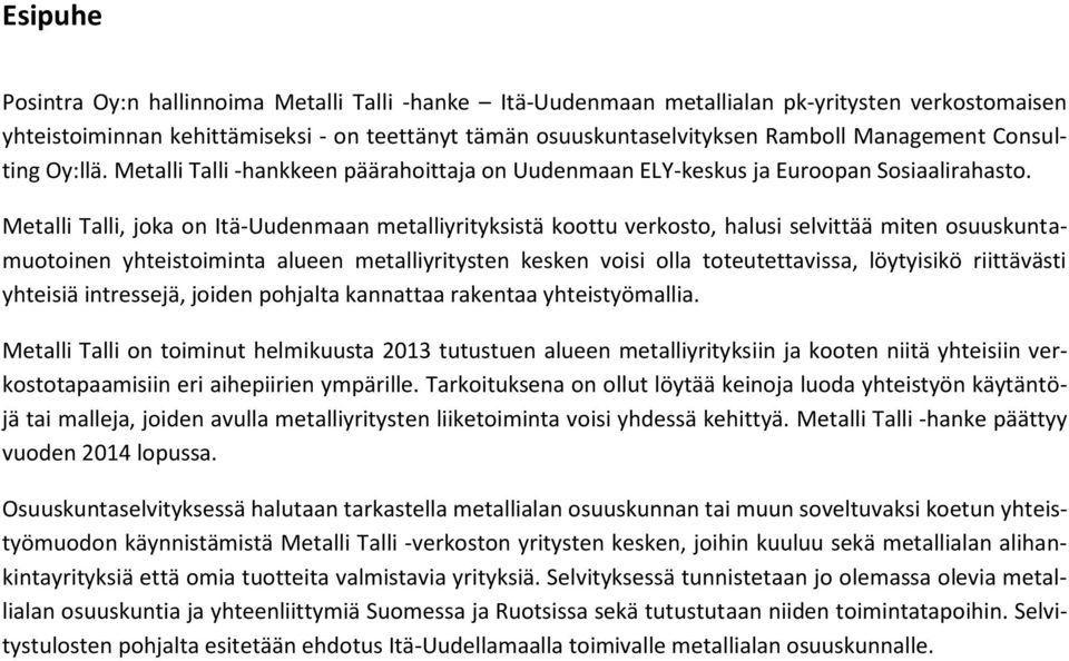 Metalli Talli, joka on Itä-Uudenmaan metalliyrityksistä koottu verkosto, halusi selvittää miten osuuskuntamuotoinen yhteistoiminta alueen metalliyritysten kesken voisi olla toteutettavissa,