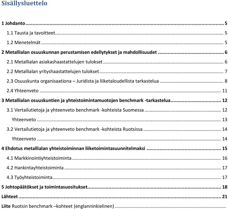 .. 11 3 Metallialan osuuskuntien ja yhteistoimintamuotojen benchmark -tarkastelua... 12 3.1 Vertailutietoja ja yhteenveto benchmark -kohteista Suomessa... 12 Yhteenveto... 13 3.