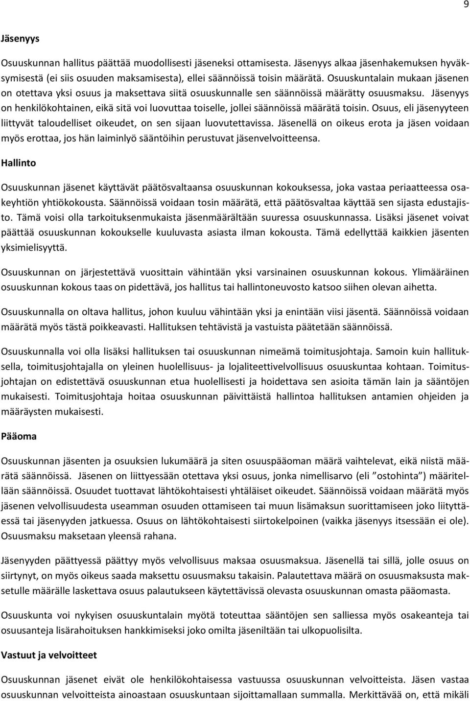 Jäsenyys on henkilökohtainen, eikä sitä voi luovuttaa toiselle, jollei säännöissä määrätä toisin. Osuus, eli jäsenyyteen liittyvät taloudelliset oikeudet, on sen sijaan luovutettavissa.