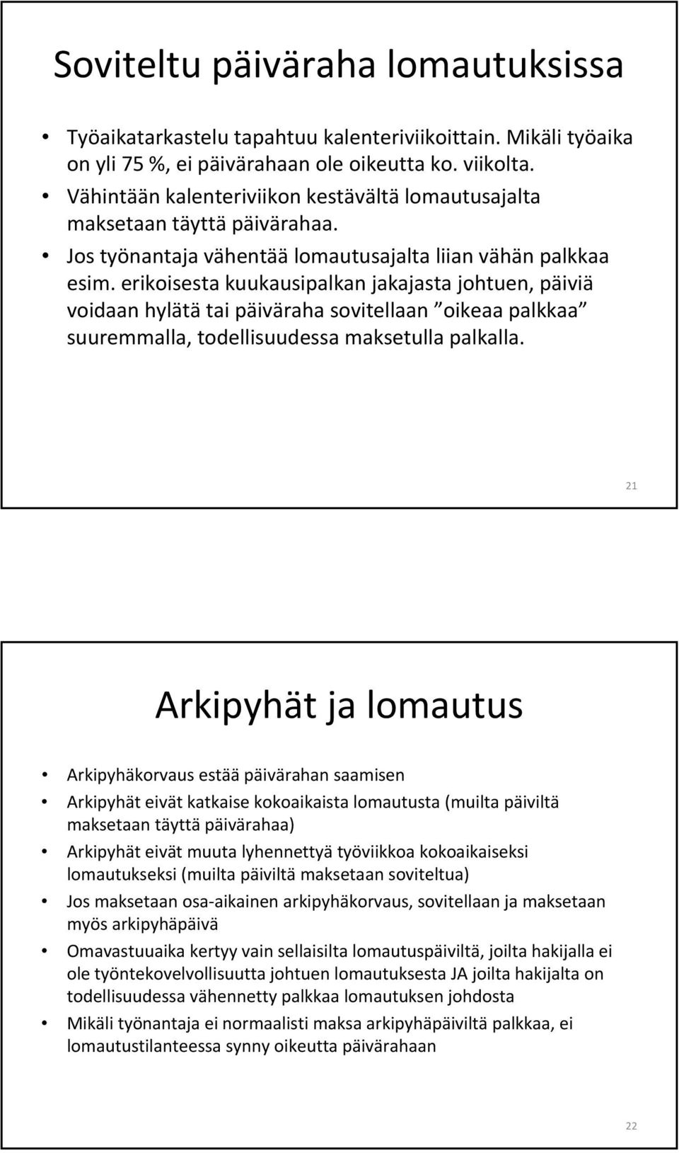 erikoisesta kuukausipalkan jakajasta johtuen, päiviä voidaan hylätä tai päiväraha sovitellaan oikeaa palkkaa suuremmalla, todellisuudessa maksetulla palkalla.