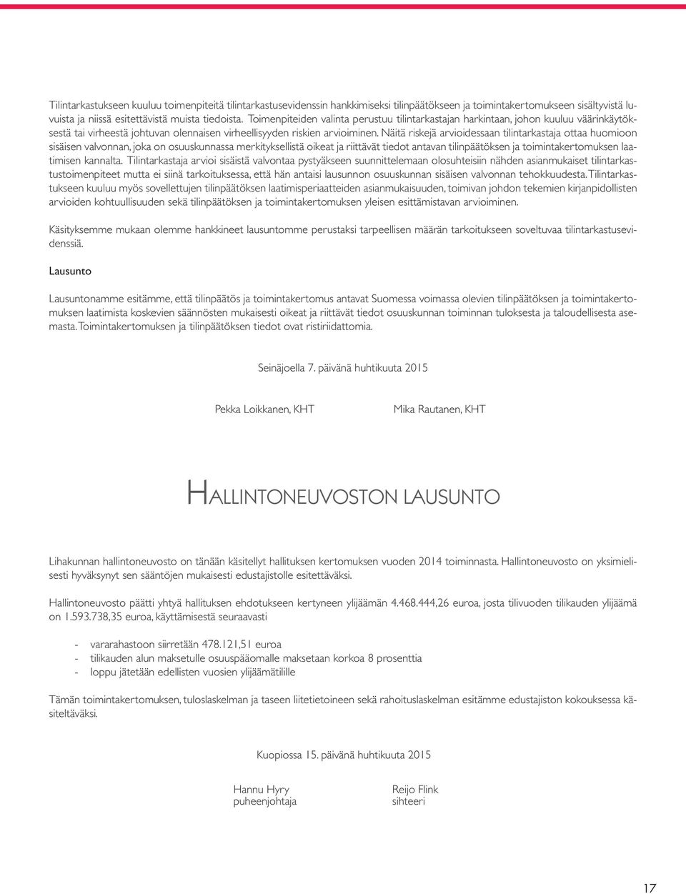 Näitä riskejä arvioidessaan tilintarkastaja ottaa huomioon sisäisen valvonnan, joka on osuuskunnassa merkityksellistä oikeat ja riittävät tiedot antavan tilinpäätöksen ja toimintakertomuksen